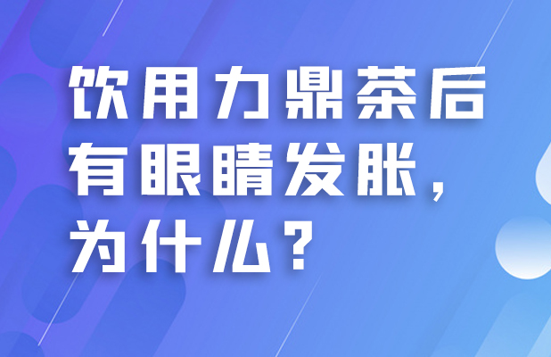 饮用力鼎茶后有眼睛发胀，为什么?