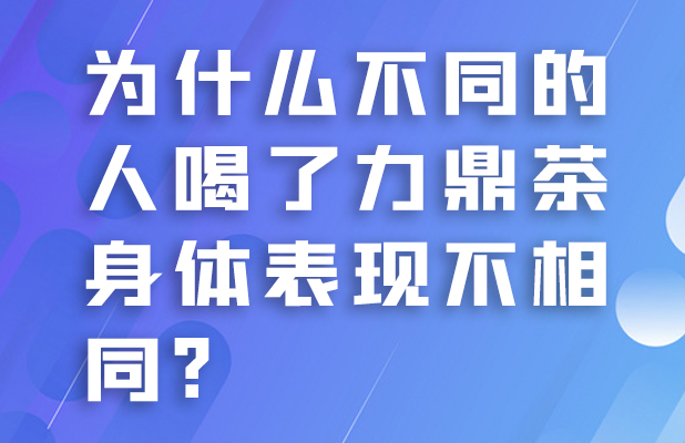 为什么不同的人,喝了力鼎茶身体表现不尽相同