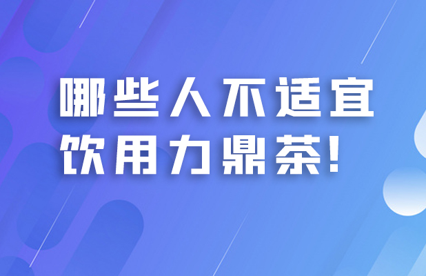 哪些人不适宜饮用力鼎茶！