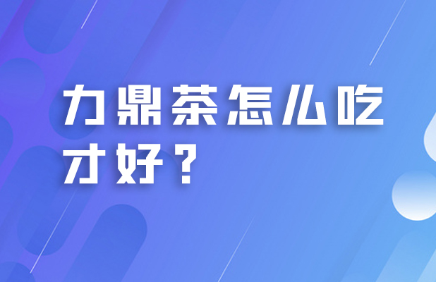 力鼎茶怎么吃才好？